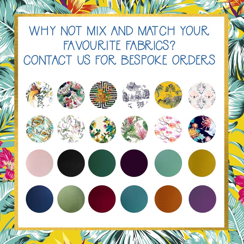 May include: An image showcasing fabric samples and solid colour swatches. Text states: "WHY NOT MIX AND MATCH YOUR FAVOURITE FABRICS? CONTACT US FOR BESPOKE ORDERS". The samples display floral and geometric designs.