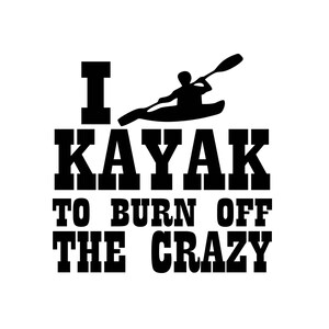 I kayak to burn off the crazy decal, kayak on sticker, kayak decal, outdoor sticker, kayaking laptop decal