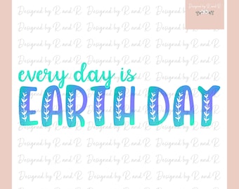 Earth Day PNG Design, Every Day is Earth Day (Digital Download)