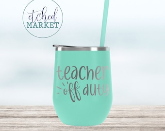Teacher off duty Wine Tumbler, Custom Personalized cocktail cup, Insulated stainless steel, Teacher Appreciation Gift Idea