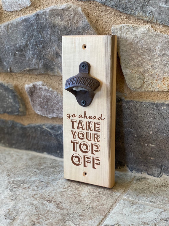 Take Your Top Off - Bottle Opener Take Your Top Off - Bottle Opener