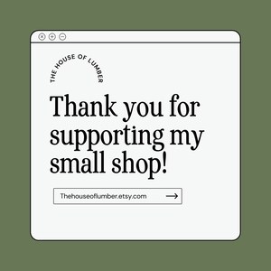 May include: A digital graphic on a green background. The graphic is a white window with the text "Thank you for supporting my small shop!" and the shop's Etsy URL. The shop's name, "The House of Lumber," is at the top.