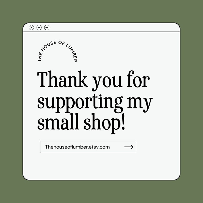 May include: A digital graphic on a green background. The graphic is a white window with the text "Thank you for supporting my small shop!" and the shop's Etsy URL. The shop's name, "The House of Lumber," is at the top.