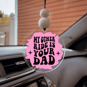 My Other Ride Is Your Dad Car Charm, Mirror Hanger, Car Accessories, Teenager Gift, Gift For Her, Cute Car Decor, Car Hanger, Mom Accessory