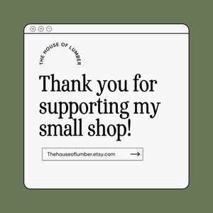 Pu&ograve; includere: Una finestra del browser bianca con un logo circolare nero che dice "The House of Lumber". Il testo "Thank you for supporting my small shop!" &egrave; visualizzato in nero. Sotto il testo c'&egrave; un collegamento a "Thehouseoflumber.etsy.com" con una freccia nera.