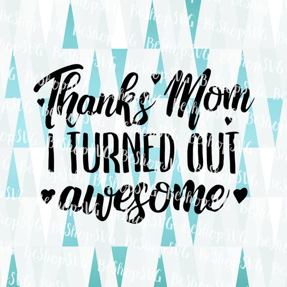 Download Thanks mom I turned out awesome SVG Mother's day SVG Mom ...