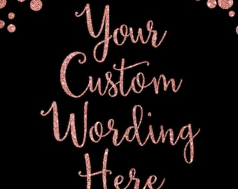 May include: A black background with rose gold glitter confetti and the text "Your Custom Wording Here" in rose gold glitter.