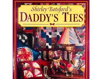 Shirley Botsfords Daddy’s Ties, Quilts Keepsakes and Projects to Make from Ties