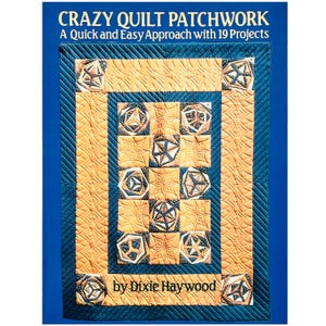 May include: A book cover titled "CRAZY QUILT PATCHWORK" with the subtitle "A Quick and Easy Approach with 19 Projects." The cover features a quilted design in shades of gold and blue, with geometric patterns and the author's name, Dixie Haywood.