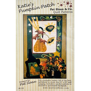 May include: A quilt pattern titled "Katie's Pumpkin Patch" by Pat Sloan & Co. features a fall-themed design. The image showcases a pumpkin basket filled with flowers, sunflowers, and a pocket pattern for a backpack. The finished wall hanging measures 24" x 29".