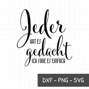 Jeder hat es gedacht ich sage es einfach Spruch SVG - lustiges Statement - Geschenk - T-shirt PNG - Cricut Silhouette DXF - deutsch Spruch