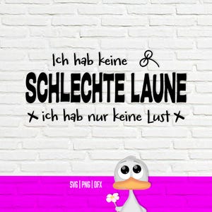 Könnte beinhalten: Eine weiße Backsteinmauer mit dem deutschen Text "Ich hab keine SCHLECHTE LAUNE X ich hab nur keine Lust X". Am unteren Rand befindet sich eine Cartoon-Ente mit einer Blume. Der Text "SVG | PNG | DFX" befindet sich unten.
