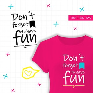 Dont forget to have fun Spruch SVG - vergiss nicht auch Spaß zu haben PNG - nicht vergessen - Cricut Silhouette - lustig - Beutel Spruch