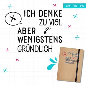 May include: A digital design featuring the German phrase "ICH DENKE ZU VIEL, ABER WENIGSTENS GRÜNDLICH" (I think too much, but at least thoroughly). The design includes a speech bubble with an X, a notebook, and decorative elements.