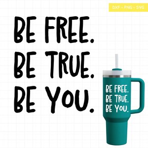 May include: A teal tumbler with a white lid and straw, featuring the text "BE FREE. BE TRUE. BE YOU." in white. The same phrase is also displayed in black on the left side of the image. The tumbler has a handle.