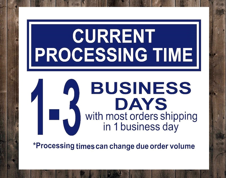 May include: White sign with blue text and border. The text reads "CURRENT PROCESSING TIME 1-3 BUSINESS DAYS with most orders shipping in 1 business day *Processing times can change due order volume"