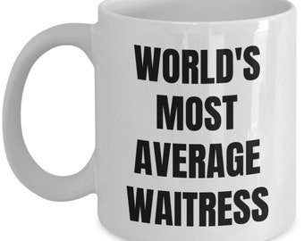 Waitress Mug - Coffee Cup - World's Most Average Waitress - Waitress Gifts