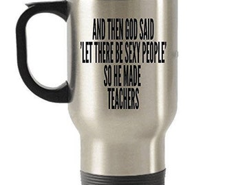 God Said Let there be Sexy teacher, Teacher Travel mug, Teacher Coffee mug, gift for teacher
