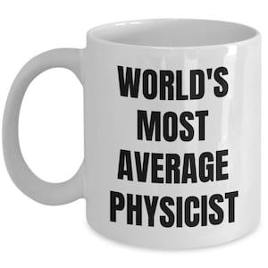 Physicist Mug - Coffee Cup - World&#39;s Most Average Physicist - Physicist Gifts