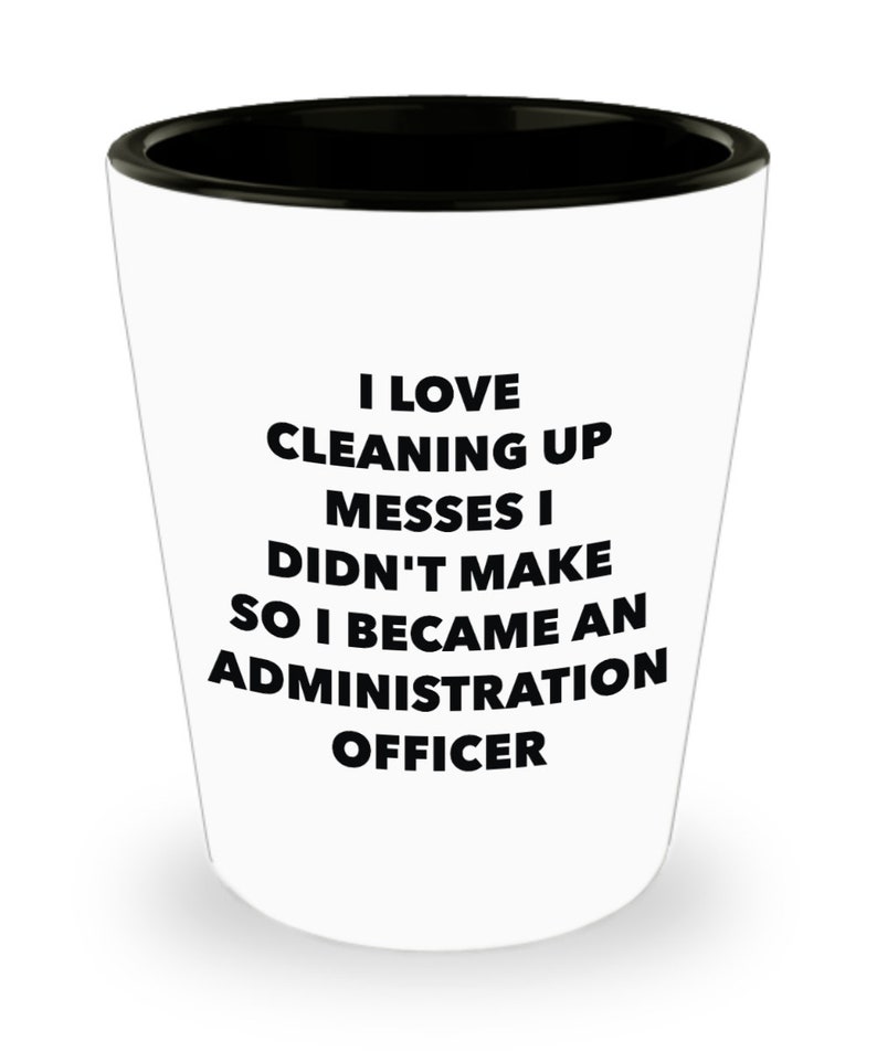Administration Officer Gifts Funny Novelty Birthday Present Idea I Became an Administration Officer Shot Glass