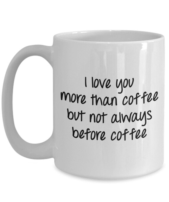 I Love You More Than Coffee But Not Always Before Coffee Mug Etsy