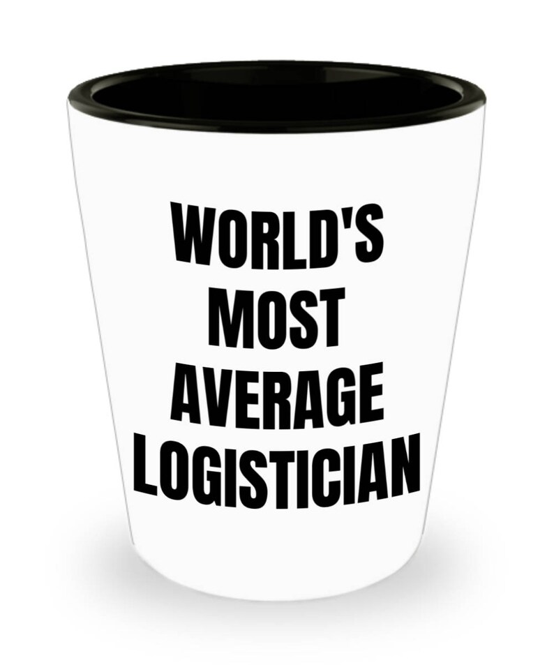 Logistician Shot Glass Logistician Gifts World/'s Most Average Logistician