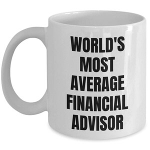 Financial Advisor Mug - Coffee Cup - World&#39;s Most Average Financial Advisor - Financial Advisor Gifts