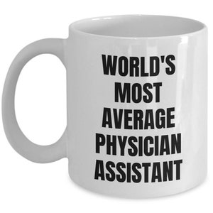 Physician Assistant Mug - Coffee Cup - World&#39;s Most Average Physician Assistant
