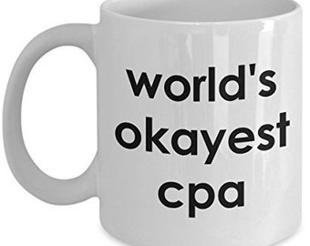 Worlds Okayest Cpa Mug - Funny Tea Hot Cocoa Coffee Cup - Novelty Birthday Christmas Anniversary Gag Gifts Idea
