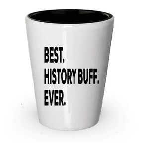History Buff Shot Glass, Best History Buff Ever, History Buff gift, Gift for History Buff