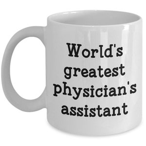 Physicians Assistant Mug - World&#39;s Greatest Physicians Assistant - Funny Tea Hot Coffee Cocoa Cup - Birthday Gag Gifts Idea