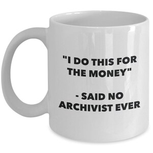 I Do This for the Money&quot; - Said No Archivist Ever Mug - Funny Coffee Cup