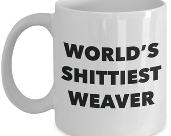 Weaver Coffee Mug - World's Shittiest Weaver - Weaver Gifts