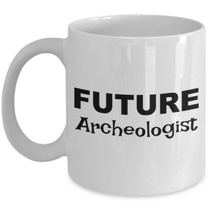 Future Archaeologist Ever, Future Archaeologist Coffee Mug, Gift for Archaeologist