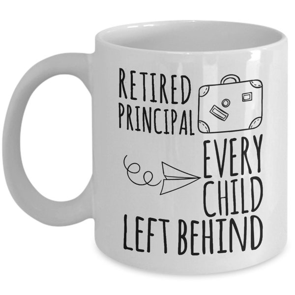 Retirement Principal mug, Retirement Gifts, Retired Principal Every Child Left Behind, Gifts for Principal on Birthday Anniversary