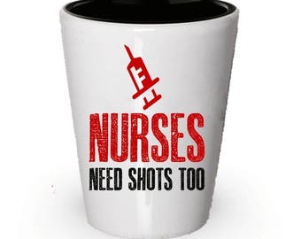 Nurses Need Shots Too, Nurse shot glass, nurses shot glass, shot glass for nurses