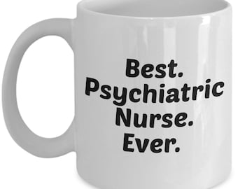 Psych Nurse Mug- Best Psychiatric Nurse Ever - Funny Tea Hot Cocoa Coffee Cu