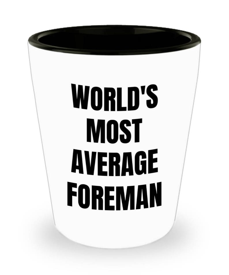 Foreman Shot Glass Novelty Birthday Present Idea Foreman Gifts World/'s Most Average Foreman