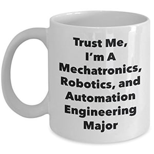 Può includere: Tazza in ceramica bianca con manico curvo. La tazza presenta un testo nero che recita: "Trust Me, I'm A Mechatronics, Robotics, and Automation Engineering Major."
