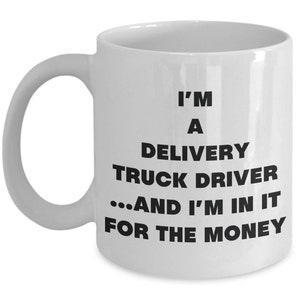 I&#39;m a Delivery Truck Driver Mug - Coffee Cup - Gifts for Delivery Truck Driver