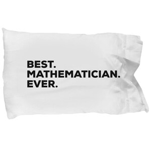 May include: White pillowcase with black text that reads "BEST. MATHEMATICIAN. EVER."