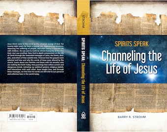 Spirits Speak Channeling the Life of Jesus, Barry Strohm, Author