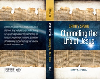 Spirits Speak Channeling the Life of Jesus, Barry Strohm, Author