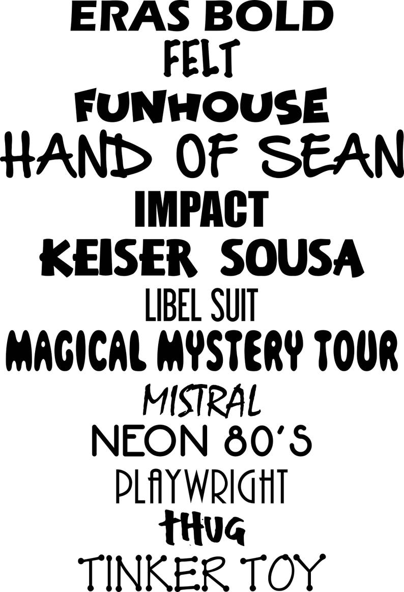 May include: A black and white image with a list of words in different fonts and sizes. The words are: Eras Bold, Felt, Funhouse, Hand of Sean, Impact, Keiser Sousa, Libel Suit, Magical Mystery Tour, Mistral, Neon 80's, Playwright, Thug, Tinker Toy.