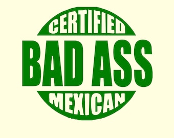 Certified BAD ASS Mexican Vinyl Die Cut Decal Sticker Chicano Hispanic Latino