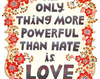 Art Print - The Only Thing More Powerful than Hate is Love