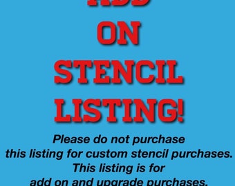Stencil Add ONLY or upgrade.Please DO NOT purchase this listing for custom stencil purchases!!!!!