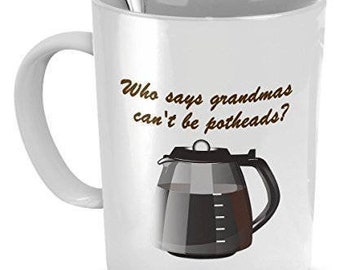 Who Says Grandmas Can't Be Addicted to Pot, Grandma Gift, Grandma Coffee Mug, Grandma Mug