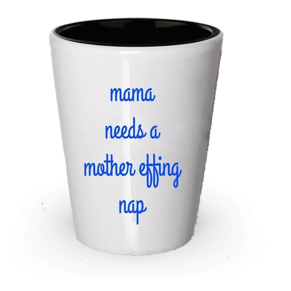 Mama Needs A Mother Effing Nap Shot Glass , Funny Gift  , Christmas Present , Birthday Gift