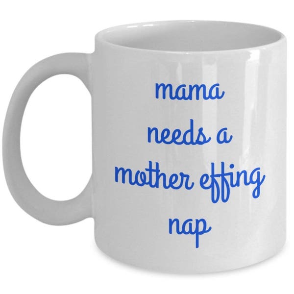 Mama Needs A Mother Effing Nap Mug - Funny Mama Mug - Mama Coffee Cup - Gifts For Mama - Mama Birthday Anniversary Christmas Gifts Idea